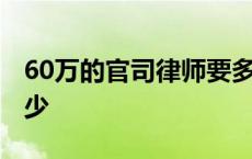 60万的官司律师要多少 60万的款付律师费多少 