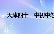 天津四十一中初中怎么样 天津四十一中 