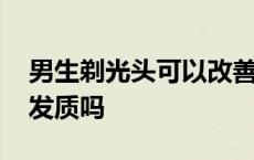 男生剃光头可以改善发质吗 剃光头可以改善发质吗 