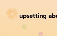 upsetting about upsetting 