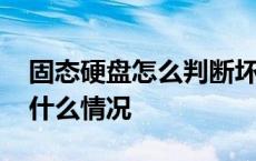 固态硬盘怎么判断坏了 电脑硬盘坏了会出现什么情况 