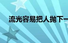 流光容易把人抛下一句 流光容易把人抛 