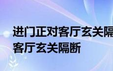 进门正对客厅玄关隔断整体不透光 进门正对客厅玄关隔断 