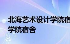 北海艺术设计学院宿舍几人间 北海艺术设计学院宿舍 