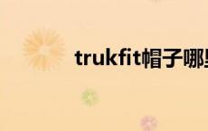 trukfit帽子哪里产的 trukfit 