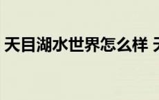 天目湖水世界怎么样 天目湖水世界门票价格 