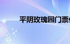 平阴玫瑰园门票价格 平阴玫瑰园 