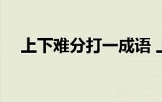 上下难分打一成语 上下难分打一字谜底 