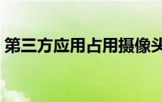 第三方应用占用摄像头怎么解除 第三方应用 