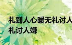 礼到人心暖无礼讨人嫌的意思 礼到人心暖无礼讨人嫌 