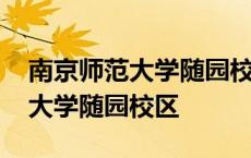 南京师范大学随园校区有哪些专业 南京师范大学随园校区 