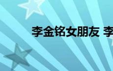 李金铭女朋友 李金铭男友金世佳 