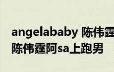 angelababy 陈伟霆 短信 阿sa 趁baby不在陈伟霆阿sa上跑男 