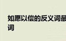 如愿以偿的反义词最佳答案 如愿以偿的反义词 