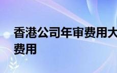 香港公司年审费用大概多少钱 香港公司年审费用 