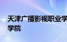 天津广播影视职业学院　 天津广播影视职业学院 