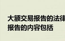 大额交易报告的法律依据包括哪些 大额交易报告的内容包括 