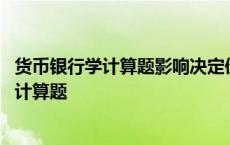 货币银行学计算题影响决定债券到期收益率因素 货币银行学计算题 