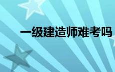 一级建造师难考吗 一级建造师通过率 