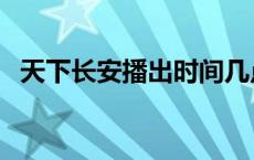 天下长安播出时间几点 天下长安播出时间 