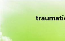 traumatic trauma 