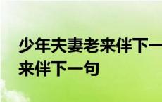 少年夫妻老来伴下一句是什么句 少年夫妻老来伴下一句 