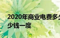 2020年商业电费多少钱一度 2018商业电多少钱一度 