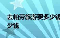 去帕劳旅游要多少钱一个月 去帕劳旅游要多少钱 