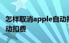 怎样取消apple自动扣费服务 怎么取消苹果自动扣费 