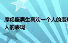 摩羯座男生喜欢一个人的表现都有什么 摩羯座男生喜欢一个人的表现 