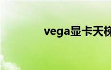 vega显卡天梯图 vega显卡 