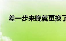 差一步来晚就更换了床单什么歌 差一步 