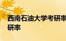 西南石油大学考研率保研率 西南石油大学考研率 