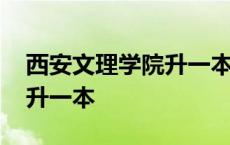 西安文理学院升一本最新进展 西安文理学院升一本 