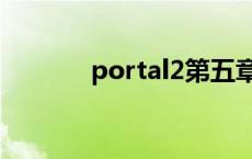 portal2第五章攻略 portal2 