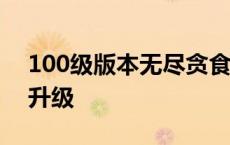 100级版本无尽贪食之力怎么升级 无尽贪食升级 