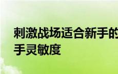 刺激战场适合新手的灵敏度最新 刺激战场新手灵敏度 