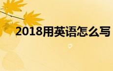 2018用英语怎么写 2018用英语怎么说 