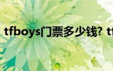 tfboys门票多少钱? tfboys门票一般多少钱 