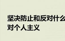 坚决防止和反对什么个人主义 坚决防止和反对个人主义 