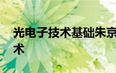 光电子技术基础朱京平第二版答案 光电子技术 