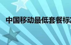 中国移动最低套餐标准 中国移动最低套餐 