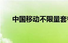 中国移动不限量套餐 移动不限量套餐 