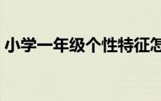 小学一年级个性特征怎么写 个性特征怎么写 