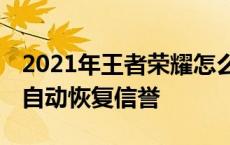 2021年王者荣耀怎么恢复信誉积分 王者荣耀自动恢复信誉 