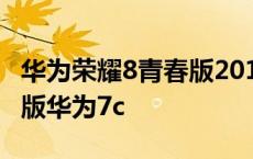 华为荣耀8青春版2017年价格 华为荣耀8青春版华为7c 