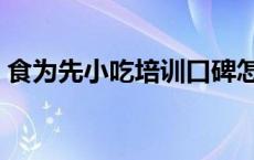 食为先小吃培训口碑怎么样 食为先小吃培训 