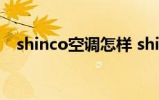 shinco空调怎样 shinco空调怎么用省电 