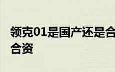 领克01是国产还是合资车 领克01是国产还是合资 