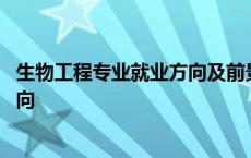 生物工程专业就业方向及前景分析报告 生物工程专业就业方向 